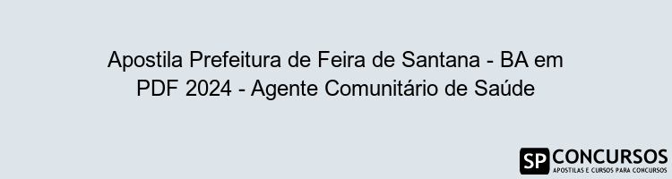 Apostila Prefeitura de Feira de Santana - BA em PDF 2024 - Agente Comunitário de Saúde