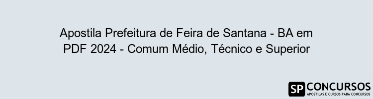 Apostila Prefeitura de Feira de Santana - BA em PDF 2024 - Comum Médio, Técnico e Superior