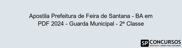 Apostila Prefeitura de Feira de Santana - BA em PDF 2024 - Guarda Municipal - 2ª Classe