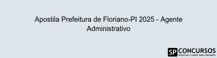 Apostila Prefeitura de Floriano-PI 2025 - Agente Administrativo