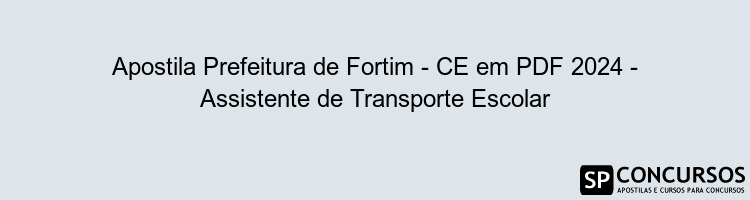 Apostila Prefeitura de Fortim - CE em PDF 2024 - Assistente de Transporte Escolar