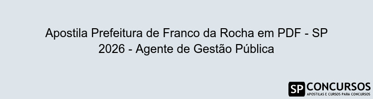 Apostila Prefeitura de Franco da Rocha em PDF - SP 2026 - Agente de Gestão Pública