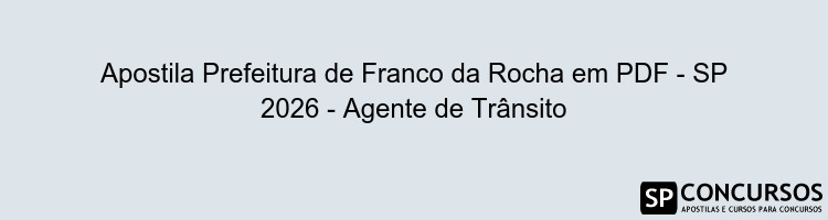 Apostila Prefeitura de Franco da Rocha em PDF - SP 2026 - Agente de Trânsito