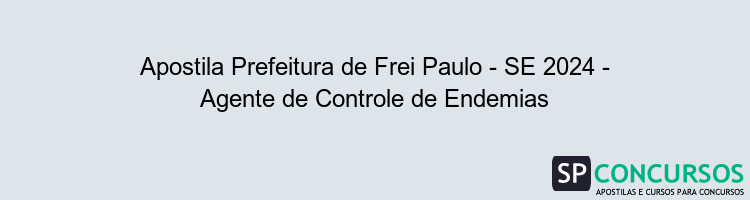 Apostila Prefeitura de Frei Paulo - SE 2024 - Agente de Controle de Endemias