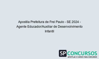 Apostila Prefeitura de Frei Paulo - SE 2024 - Agente Educador/Auxiliar de Desenvolvimento Infantil