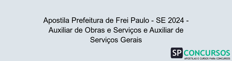 Apostila Prefeitura de Frei Paulo - SE 2024 - Auxiliar de Obras e Serviços e Auxiliar de Serviços Gerais