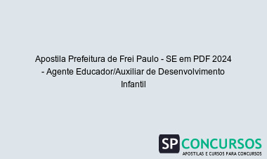 Apostila Prefeitura de Frei Paulo - SE em PDF 2024 - Agente Educador/Auxiliar de Desenvolvimento Infantil