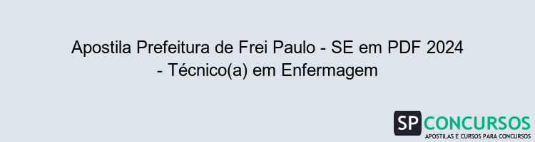 Apostila Prefeitura de Frei Paulo - SE em PDF 2024 - Técnico(a) em Enfermagem