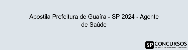 Apostila Prefeitura de Guaíra - SP 2024 - Agente de Saúde