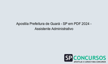 Apostila Prefeitura de Guará - SP em PDF 2024 - Assistente Administrativo
