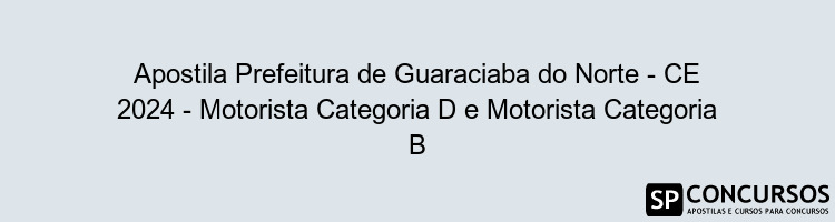 Apostila Prefeitura de Guaraciaba do Norte - CE 2024 - Motorista Categoria D e Motorista Categoria B