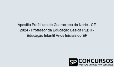 Apostila Prefeitura de Guaraciaba do Norte - CE 2024 - Professor da Educação Básica PEB II - Educação Infantil Anos Iniciais do EF