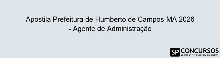 Apostila Prefeitura de Humberto de Campos-MA 2026 - Agente de Administração