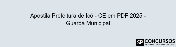 Apostila Prefeitura de Icó - CE em PDF 2025 - Guarda Municipal