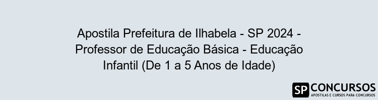 Apostila Prefeitura de Ilhabela - SP 2024 - Professor de Educação Básica - Educação Infantil (De 1 a 5 Anos de Idade)