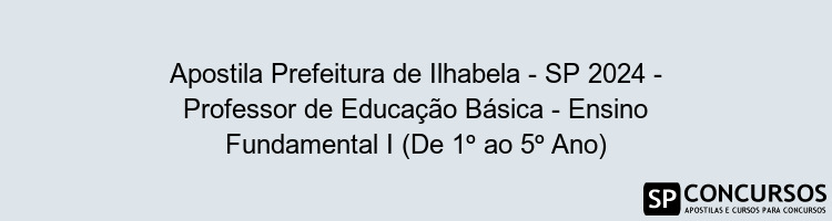 Apostila Prefeitura de Ilhabela - SP 2024 - Professor de Educação Básica - Ensino Fundamental I (De 1º ao 5º Ano)