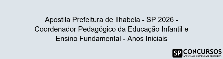 Apostila Prefeitura de Ilhabela - SP 2026 - Coordenador Pedagógico da Educação Infantil e Ensino Fundamental - Anos Iniciais