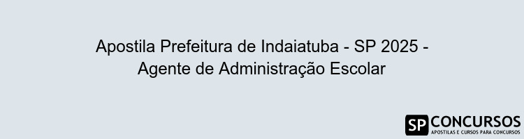 Apostila Prefeitura de Indaiatuba - SP 2025 - Agente de Administração Escolar