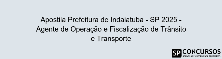 Apostila Prefeitura de Indaiatuba - SP 2025 - Agente de Operação e Fiscalização de Trânsito e Transporte