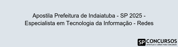 Apostila Prefeitura de Indaiatuba - SP 2025 - Especialista em Tecnologia da Informação - Redes