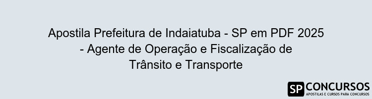 Apostila Prefeitura de Indaiatuba - SP em PDF 2025 - Agente de Operação e Fiscalização de Trânsito e Transporte