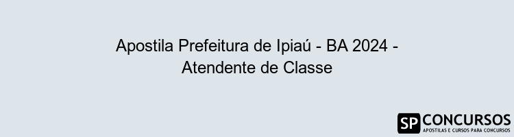 Apostila Prefeitura de Ipiaú - BA 2024 - Atendente de Classe