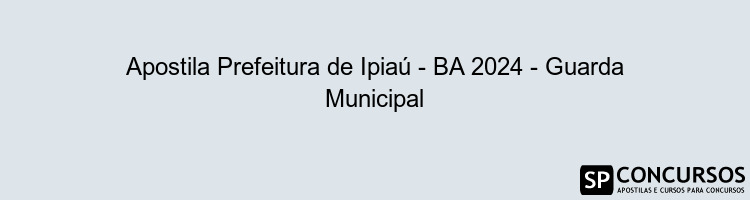 Apostila Prefeitura de Ipiaú - BA 2024 - Guarda Municipal