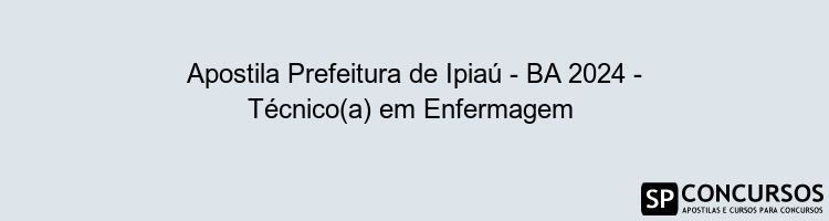 Apostila Prefeitura de Ipiaú - BA 2024 - Técnico(a) em Enfermagem 