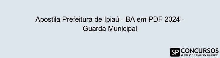 Apostila Prefeitura de Ipiaú - BA em PDF 2024 - Guarda Municipal