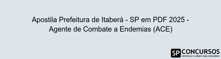 Apostila Prefeitura de Itaberá - SP em PDF 2025 - Agente de Combate a Endemias (ACE)