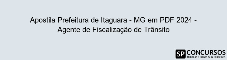 Apostila Prefeitura de Itaguara - MG em PDF 2024 - Agente de Fiscalização de Trânsito