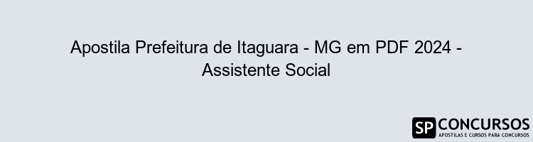 Apostila Prefeitura de Itaguara - MG em PDF 2024 - Assistente Social