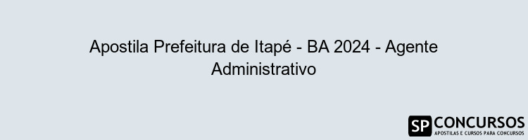 Apostila Prefeitura de Itapé - BA 2024 - Agente Administrativo