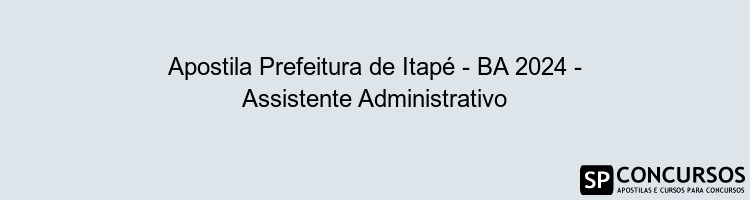 Apostila Prefeitura de Itapé - BA 2024 - Assistente Administrativo