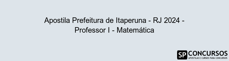 Apostila Prefeitura de Itaperuna - RJ 2024 - Professor I - Matemática