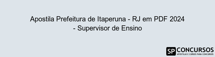 Apostila Prefeitura de Itaperuna - RJ em PDF 2024 - Supervisor de Ensino