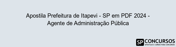 Apostila Prefeitura de Itapevi - SP em PDF 2024 - Agente de Administração Pública