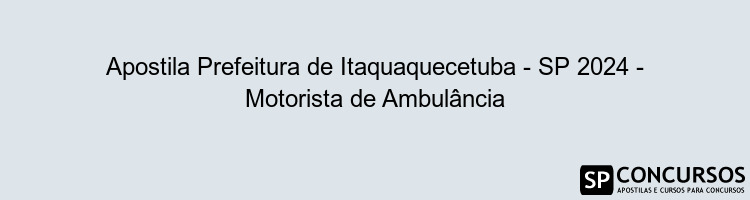 Apostila Prefeitura de Itaquaquecetuba - SP 2024 - Motorista de Ambulância