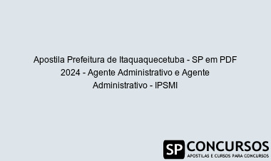 Apostila Prefeitura de Itaquaquecetuba - SP em PDF 2024 - Agente Administrativo e Agente Administrativo - IPSMI