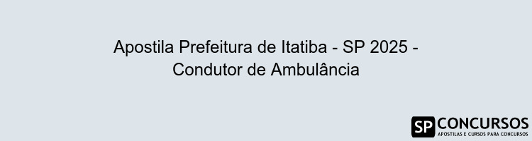 Apostila Prefeitura de Itatiba - SP 2025 - Condutor de Ambulância