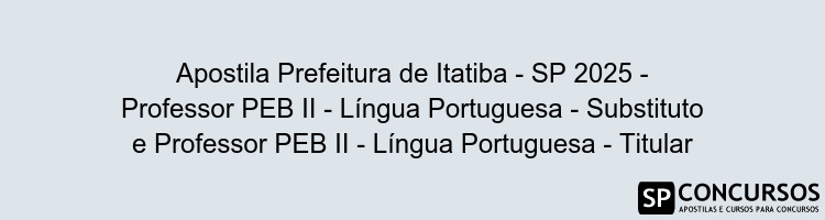 Apostila Prefeitura de Itatiba - SP 2025 - Professor PEB II - Língua Portuguesa - Substituto e Professor PEB II - Língua Portuguesa - Titular