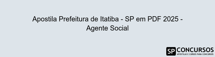 Apostila Prefeitura de Itatiba - SP em PDF 2025 - Agente Social