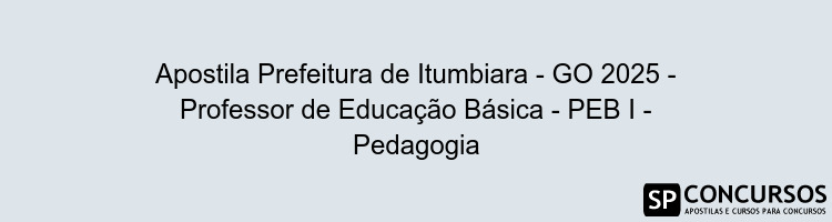 Apostila Prefeitura de Itumbiara - GO 2025 - Professor de Educação Básica - PEB I - Pedagogia