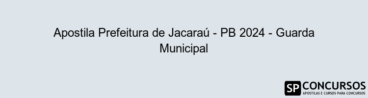 Apostila Prefeitura de Jacaraú - PB 2024 - Guarda Municipal