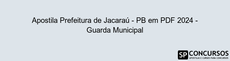 Apostila Prefeitura de Jacaraú - PB em PDF 2024 - Guarda Municipal