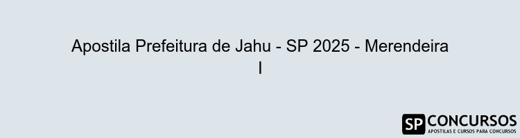 Apostila Prefeitura de Jahu - SP 2025 - Merendeira I