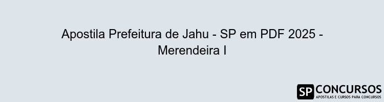 Apostila Prefeitura de Jahu - SP em PDF 2025 - Merendeira I