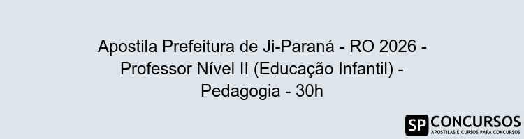 Apostila Prefeitura de Ji-Paraná - RO 2026 - Professor Nível II (Educação Infantil) - Pedagogia - 30h