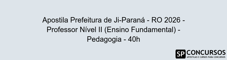 Apostila Prefeitura de Ji-Paraná - RO 2026 - Professor Nível II (Ensino Fundamental) - Pedagogia - 40h