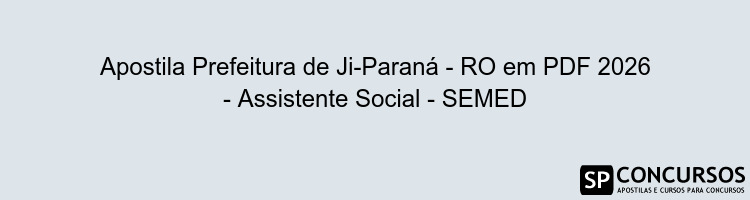 Apostila Prefeitura de Ji-Paraná - RO em PDF 2026 - Assistente Social - SEMED